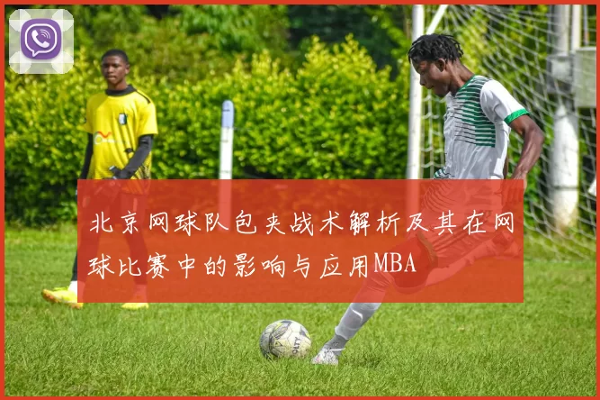 北京网球队包夹战术解析及其在网球比赛中的影响与应用MBA