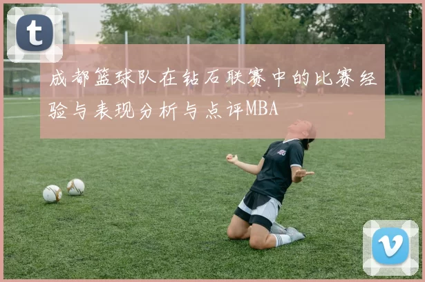 成都篮球队在钻石联赛中的比赛经验与表现分析与点评MBA