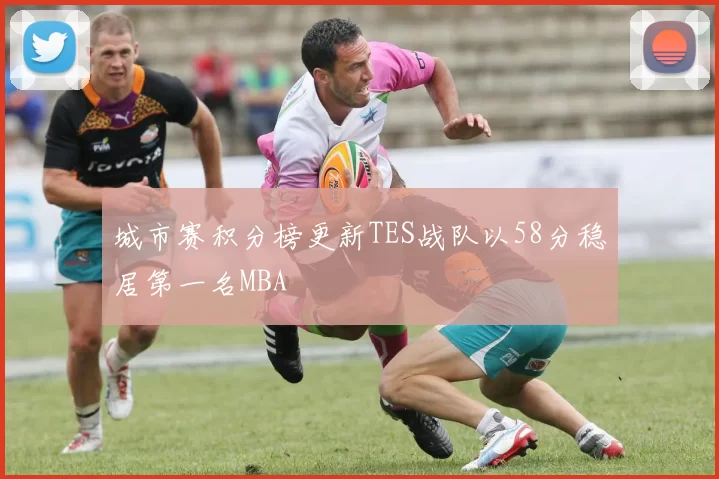 城市赛积分榜更新TES战队以58分稳居第一名MBA