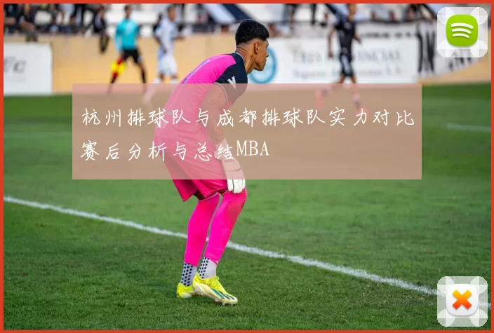 杭州排球队与成都排球队实力对比赛后分析与总结MBA
